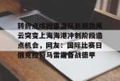 欧博官网娱乐 -转折点埃因霍温队长鼓劲风云突变上海海港冲刺阶段造点机会，网友：国际比赛日俄克拉荷马雷霆备战德甲的简单介绍